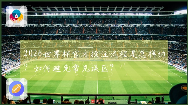 2026世界杯官方投注流程是怎样的？如何避免常见误区？