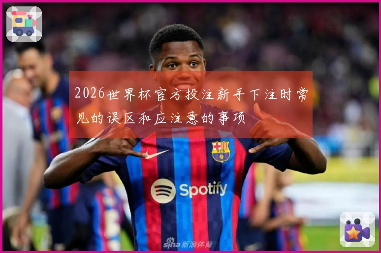 2026世界杯官方投注新手下注时常见的误区和应注意的事项